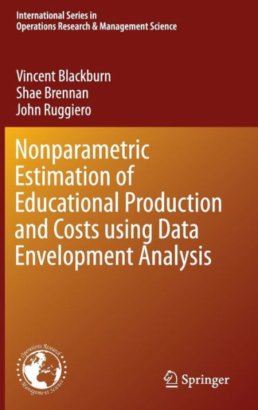 Nonparametric Estimation Of Educational Production And Costs Using Data Envelopment Analysis (International Series In Operations Research & Management Science, 214)