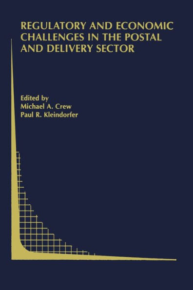 Regulatory And Economic Challenges In The Postal And Delivery Sector (Topics In Regulatory Economics And Policy, 48)