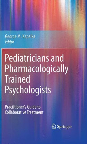 Pediatricians And Pharmacologically Trained Psychologists: Practitioner's Guide To Collaborative Treatment