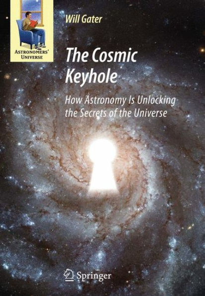 The Cosmic Keyhole: How Astronomy Is Unlocking The Secrets Of The Universe (Astronomers' Universe)