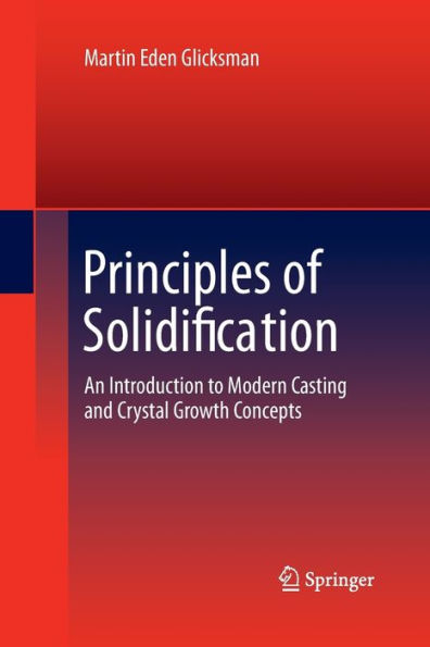 Principles Of Solidification: An Introduction To Modern Casting And Crystal Growth Concepts