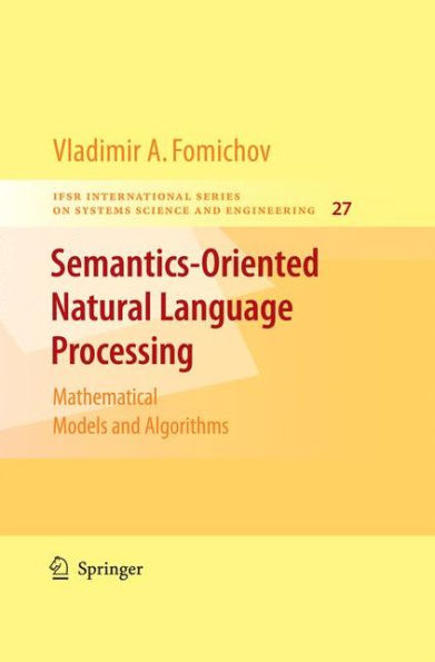 Semantics-Oriented Natural Language Processing: Mathematical Models And Algorithms (Ifsr International Series In Systems Science And Systems Engineering, 27)