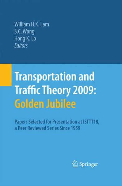 Transportation And Traffic Theory 2009: Golden Jubilee: Papers Selected For Presentation At Isttt18, A Peer Reviewed Series Since 1959