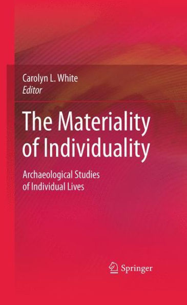The Materiality Of Individuality: Archaeological Studies Of Individual Lives