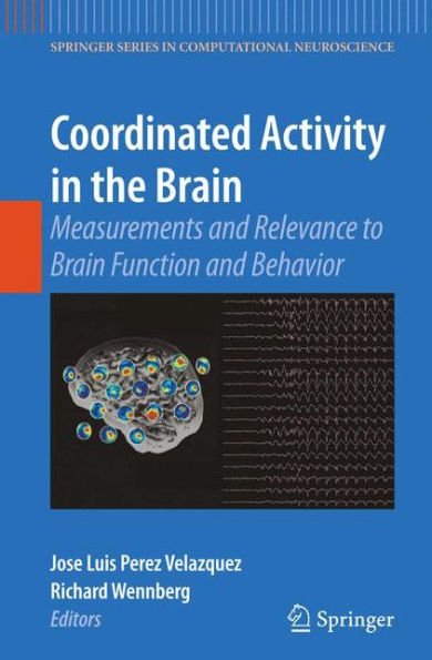 Coordinated Activity In The Brain: Measurements And Relevance To Brain Function And Behavior (Springer Series In Computational Neuroscience, 2)