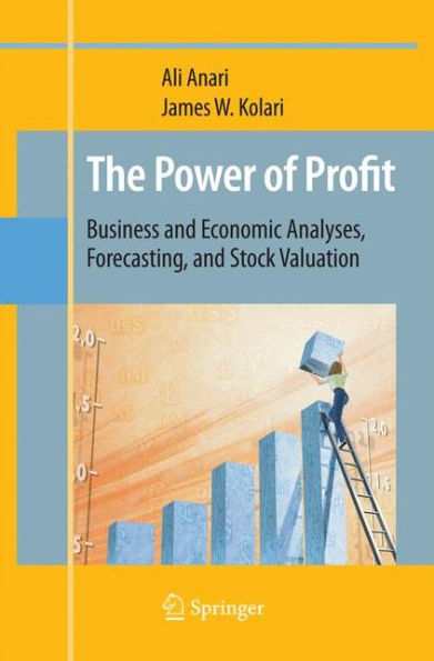 The Power Of Profit: Business And Economic Analyses, Forecasting, And Stock Valuation