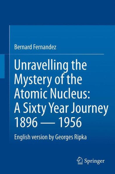 Unravelling The Mystery Of The Atomic Nucleus: A Sixty Year Journey 1896 ? 1956