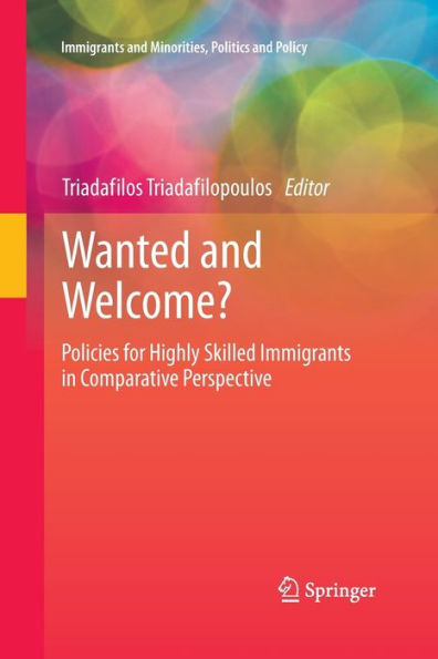 Wanted And Welcome?: Policies For Highly Skilled Immigrants In Comparative Perspective (Immigrants And Minorities, Politics And Policy)