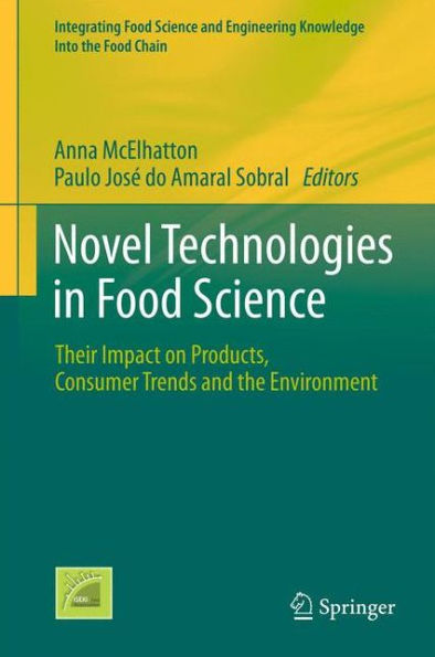 Novel Technologies In Food Science: Their Impact On Products, Consumer Trends And The Environment (Integrating Food Science And Engineering Knowledge Into The Food Chain, 7)