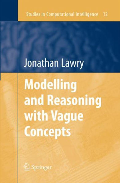 Modelling And Reasoning With Vague Concepts (Studies In Computational Intelligence, 12)