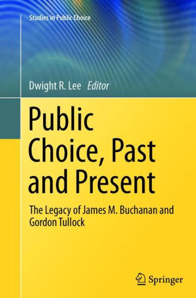 Public Choice, Past And Present: The Legacy Of James M. Buchanan And Gordon Tullock (Studies In Public Choice, 28)