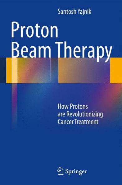 Proton Beam Therapy: How Protons Are Revolutionizing Cancer Treatment