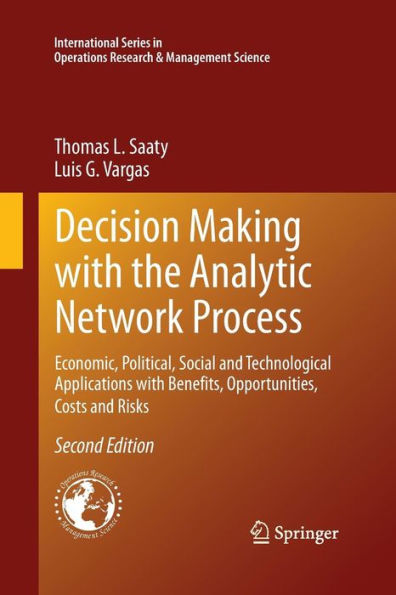 Decision Making With The Analytic Network Process: Economic, Political, Social And Technological Applications With Benefits, Opportunities, Costs And ... Research & Management Science, 195)