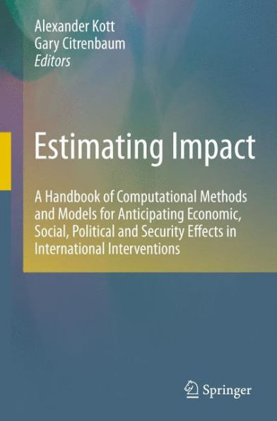 Estimating Impact: A Handbook Of Computational Methods And Models For Anticipating Economic, Social, Political And Security Effects In International Interventions