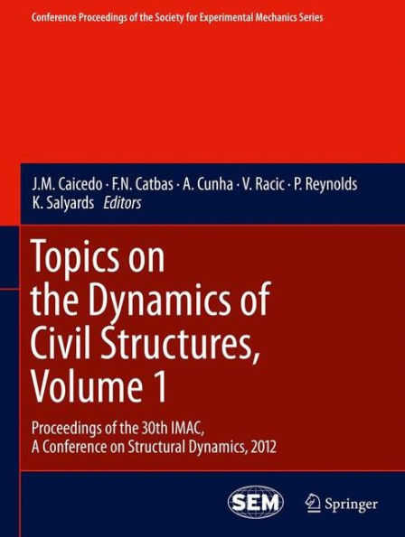 Topics On The Dynamics Of Civil Structures, Volume 1: Proceedings Of The 30Th Imac, A Conference On Structural Dynamics, 2012 (Conference Proceedings Of The Society For Experimental Mechanics Series)