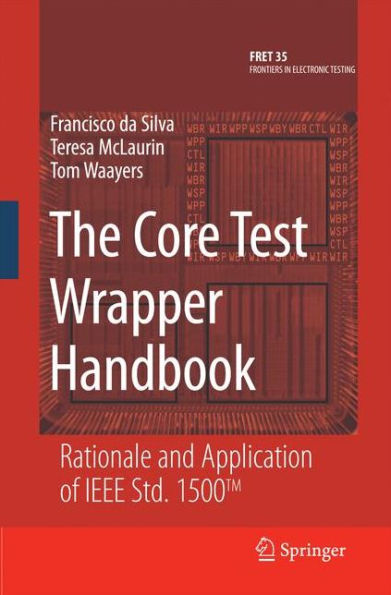 The Core Test Wrapper Handbook: Rationale And Application Of Ieee Std. 1500?(Frontiers In Electronic Testing, 35)