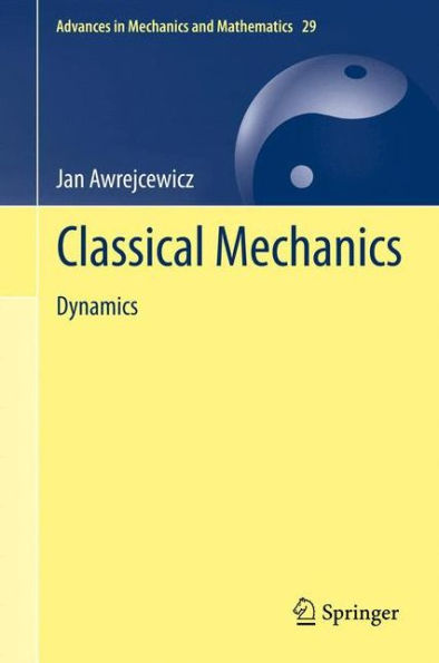 Classical Mechanics: Dynamics (Advances In Mechanics And Mathematics, 29)