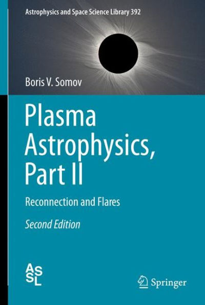 Plasma Astrophysics, Part Ii: Reconnection And Flares (Astrophysics And Space Science Library, 392)