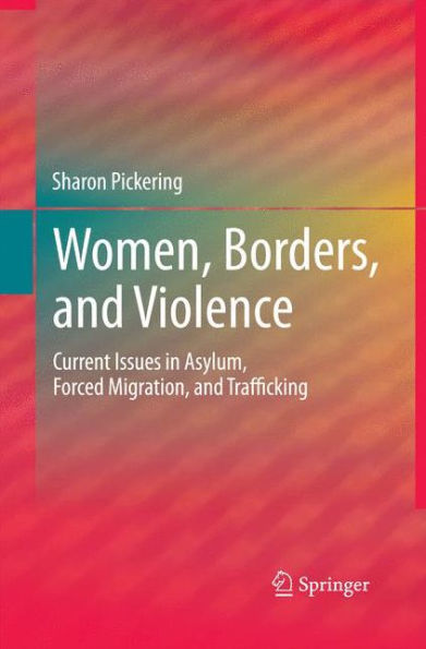 Women, Borders, And Violence: Current Issues In Asylum, Forced Migration, And Trafficking