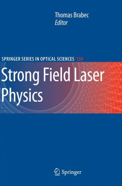 Strong Field Laser Physics (Springer Series In Optical Sciences, 134)