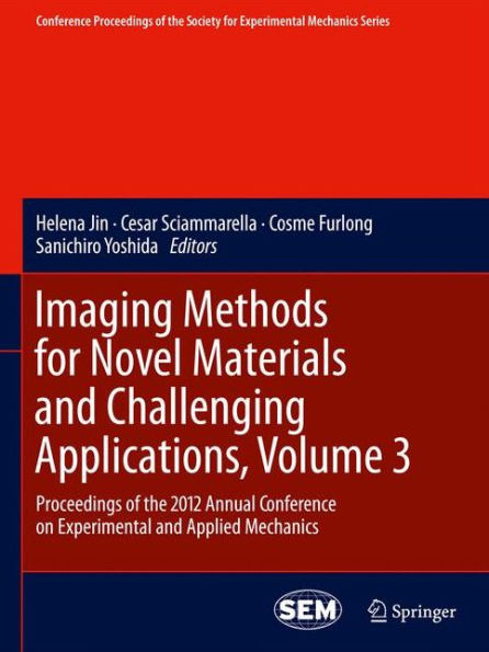 Imaging Methods For Novel Materials And Challenging Applications, Volume 3: Proceedings Of The 2012 Annual Conference On Experimental And Applied ... Society For Experimental Mechanics Series)
