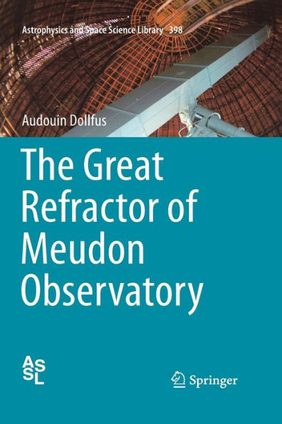 The Great Refractor Of Meudon Observatory (Astrophysics And Space Science Library, 398)