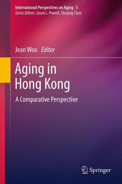 Aging In Hong Kong: A Comparative Perspective (International Perspectives On Aging, 5)