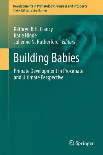 Building Babies: Primate Development In Proximate And Ultimate Perspective (Developments In Primatology: Progress And Prospects, 37)