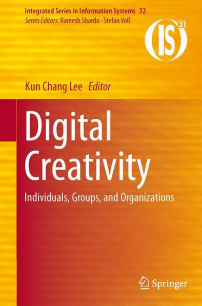 Digital Creativity: Individuals, Groups, And Organizations (Integrated Series In Information Systems, 32)
