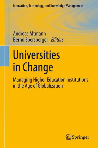 Universities In Change: Managing Higher Education Institutions In The Age Of Globalization (Innovation, Technology, And Knowledge Management)