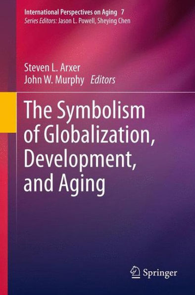The Symbolism Of Globalization, Development, And Aging (International Perspectives On Aging, 7)