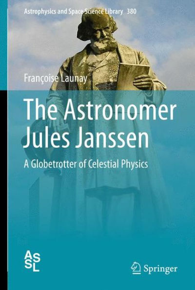 The Astronomer Jules Janssen: A Globetrotter Of Celestial Physics (Astrophysics And Space Science Library, 380)