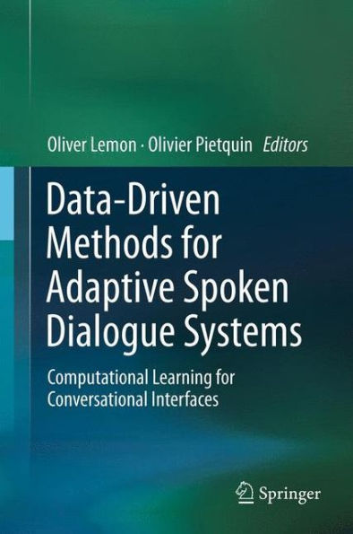 Data-Driven Methods For Adaptive Spoken Dialogue Systems: Computational Learning For Conversational Interfaces