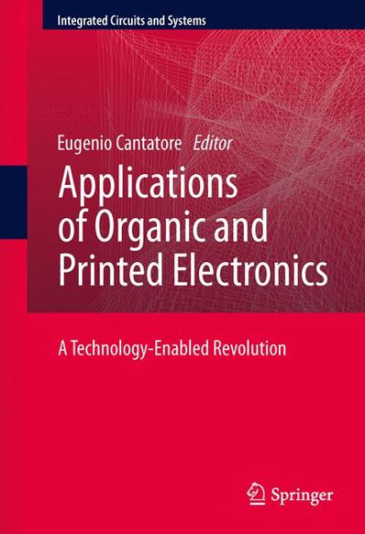 Applications Of Organic And Printed Electronics: A Technology-Enabled Revolution (Integrated Circuits And Systems)