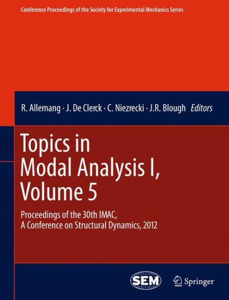 Topics In Modal Analysis I, Volume 5: Proceedings Of The 30Th Imac, A Conference On Structural Dynamics, 2012 (Conference Proceedings Of The Society For Experimental Mechanics Series)