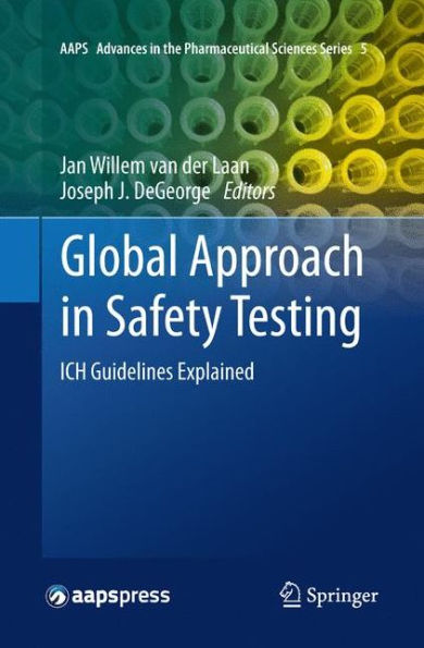 Global Approach In Safety Testing: Ich Guidelines Explained (Aaps Advances In The Pharmaceutical Sciences Series, 5)