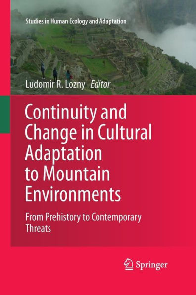 Continuity And Change In Cultural Adaptation To Mountain Environments: From Prehistory To Contemporary Threats (Studies In Human Ecology And Adaptation, 7)