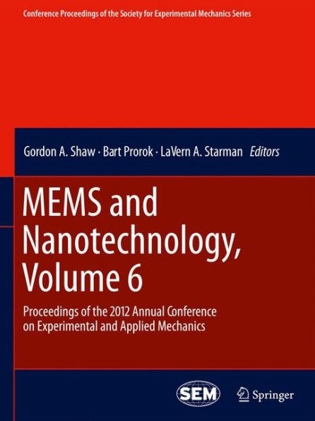 Mems And Nanotechnology, Volume 6: Proceedings Of The 2012 Annual Conference On Experimental And Applied Mechanics (Conference Proceedings Of The Society For Experimental Mechanics Series)