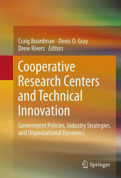 Cooperative Research Centers And Technical Innovation: Government Policies, Industry Strategies, And Organizational Dynamics
