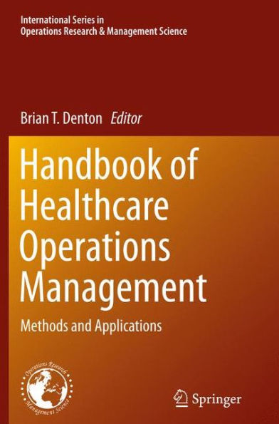 Handbook Of Healthcare Operations Management: Methods And Applications (International Series In Operations Research & Management Science, 184)