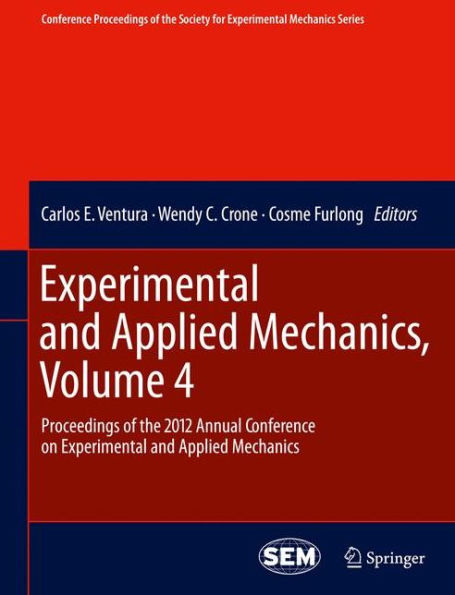 Experimental And Applied Mechanics, Volume 4: Proceedings Of The 2012 Annual Conference On Experimental And Applied Mechanics (Conference Proceedings Of The Society For Experimental Mechanics Series)
