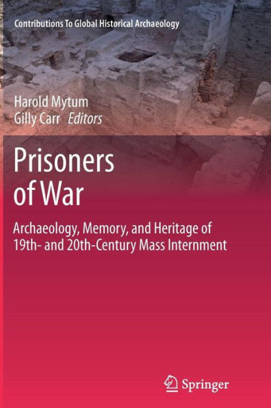 Prisoners Of War: Archaeology, Memory, And Heritage Of 19Th- And 20Th-Century Mass Internment (Contributions To Global Historical Archaeology)