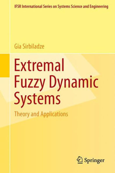 Extremal Fuzzy Dynamic Systems: Theory And Applications (Ifsr International Series In Systems Science And Systems Engineering, 28)