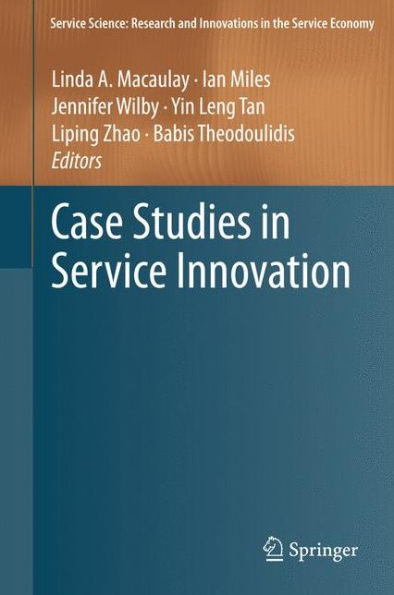Case Studies In Service Innovation (Service Science: Research And Innovations In The Service Economy)