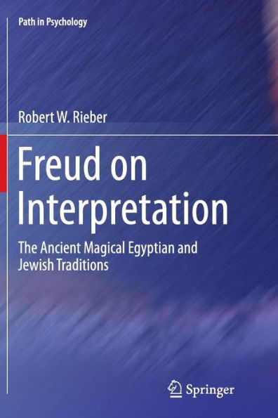 Freud On Interpretation: The Ancient Magical Egyptian And Jewish Traditions (Path In Psychology)