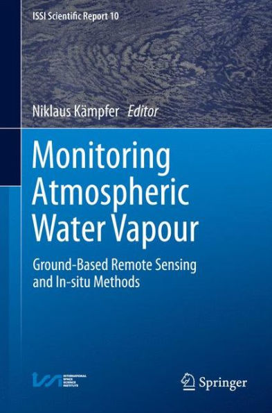 Monitoring Atmospheric Water Vapour: Ground-Based Remote Sensing And In-Situ Methods (Issi Scientific Report Series, 10)