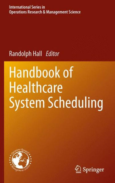Handbook Of Healthcare System Scheduling (International Series In Operations Research & Management Science, 168)