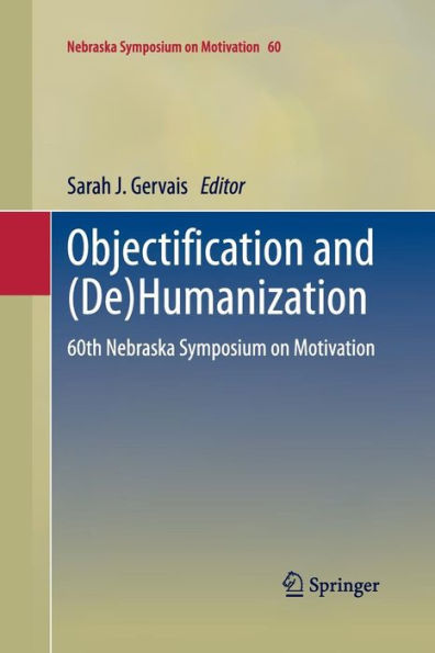 Objectification And (De)Humanization: 60Th Nebraska Symposium On Motivation (Nebraska Symposium On Motivation, 60)