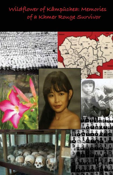 Wildflower Of Kampuchea:: Memories Of A Khmer Rouge Survivor