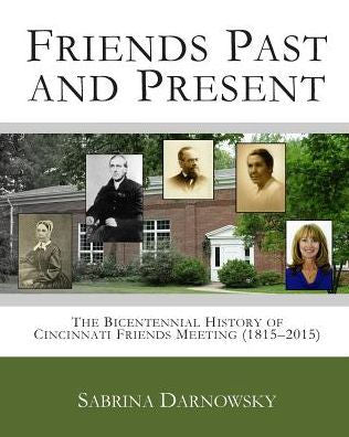 Friends Past And Present: The Bicentennial History Of Cincinnati Friends Meeting (1815-2015)